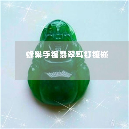 蜂巢手镯翡翠耳钉镶嵌/2023060548049 蜂巢手镯翡翠耳钉镶嵌/2023060548049