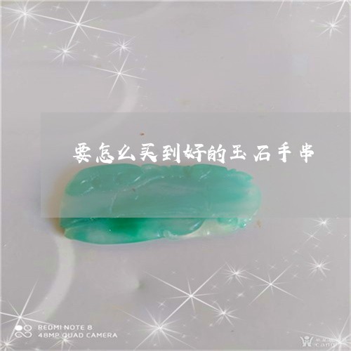 要怎么买到好的玉石手串/2023061844925