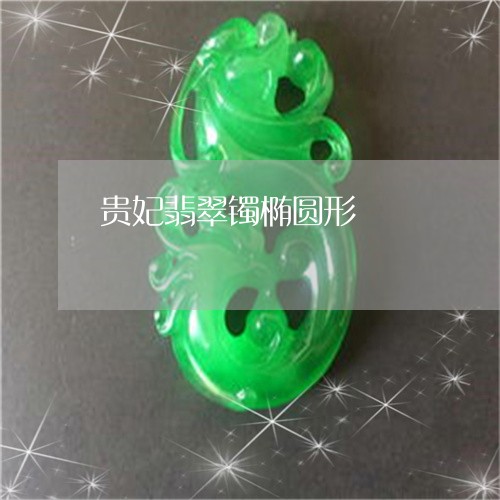 贵妃翡翠镯椭圆形/2023030157048