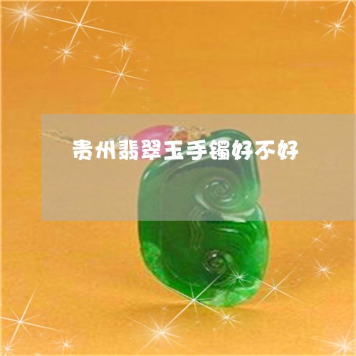 贵州翡翠玉手镯好不好/2023060571482