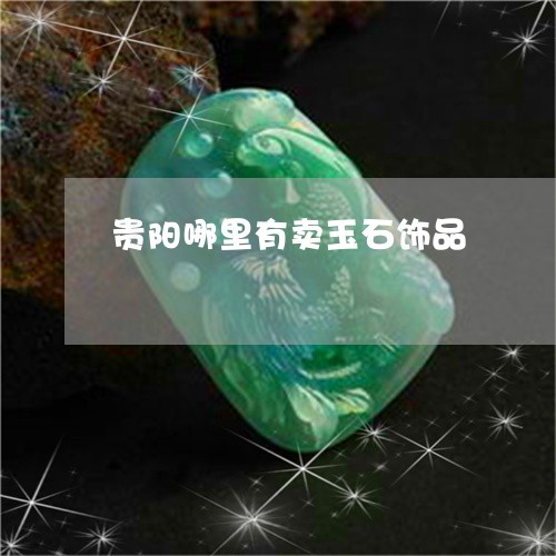 贵阳哪里有卖玉石饰品/2023060540483