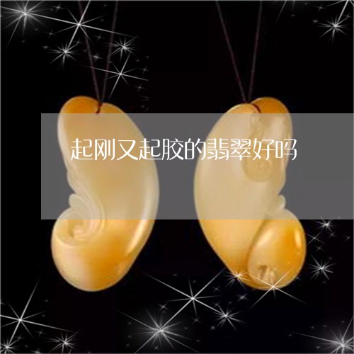 起刚又起胶的翡翠好吗/2023060508382 起刚又起胶的翡翠好吗/2023060508382