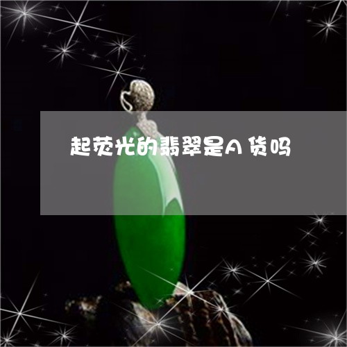 起荧光的翡翠是A货吗/2023060514936