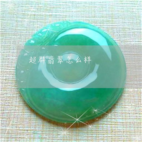 超群翡翠怎么样/2023032275937 超群翡翠怎么样/2023032275937
