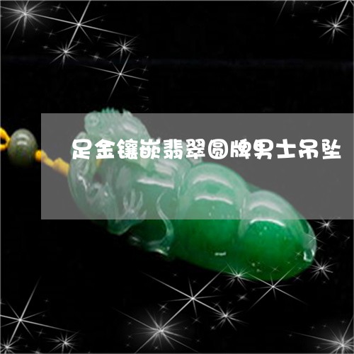 足金镶嵌翡翠圆牌男士吊坠/2023071157359