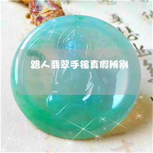路人翡翠手镯真假辨别/2023060594706 路人翡翠手镯真假辨别/2023060594706
