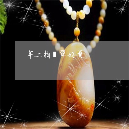 车上拍翡翠好看/2023032250595
