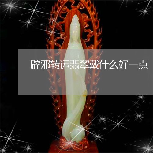 辟邪转运翡翠戴什么好一点/2023062872792