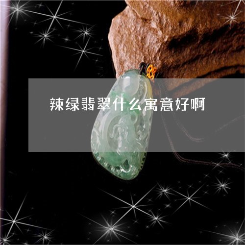 辣绿翡翠什么寓意好啊/2023060529040