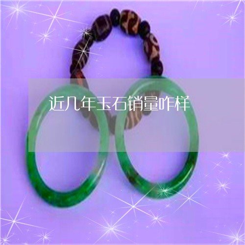 近几年玉石销量咋样/2023020674836 近几年玉石销量咋样/2023020674836