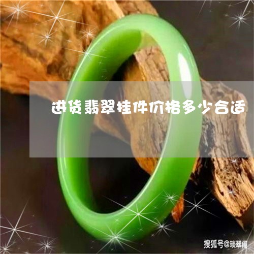 进货翡翠挂件价格多少合适/2023061961815