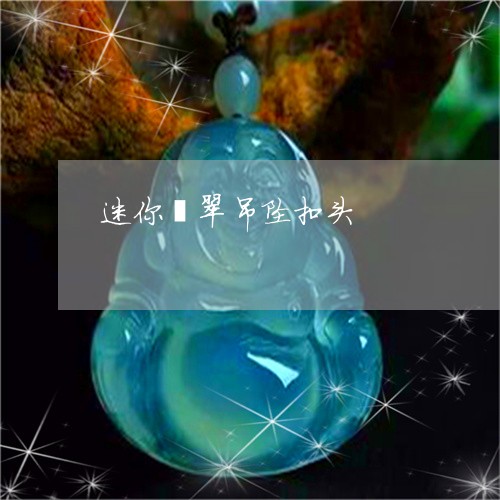 迷你翡翠吊坠扣头/2023030205958 迷你翡翠吊坠扣头/2023030205958