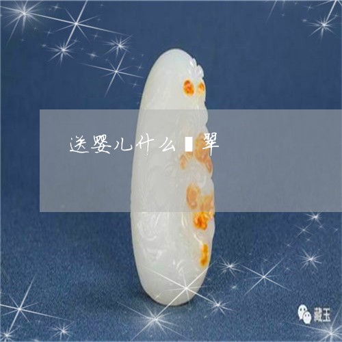 送婴儿什么翡翠/2023032227148 送婴儿什么翡翠/2023032227148