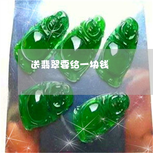 送翡翠要给一块钱/2023062064714