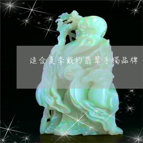 适合夏季戴的翡翠手镯品牌/2023062842707 适合夏季戴的翡翠手镯品牌/2023062842707