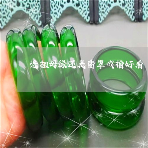 选祖母绿还是翡翠戒指好看/2023071150701