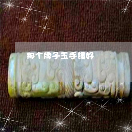 那个牌子玉手镯好/2023022863947