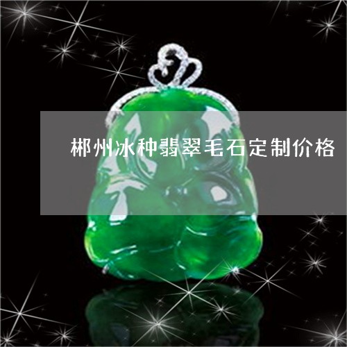 郴州冰种翡翠毛石定制价格/2023071115149