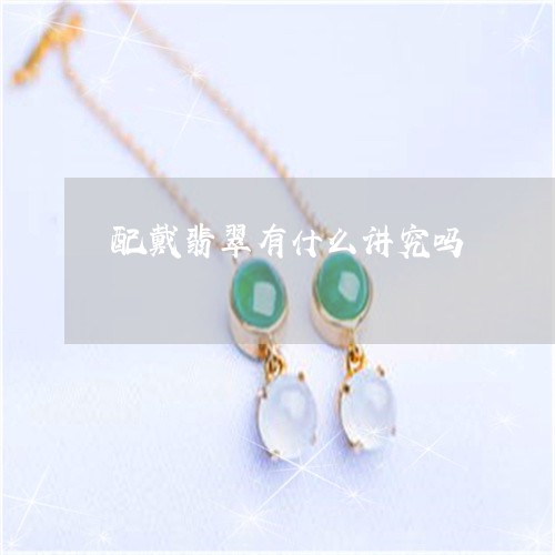 配戴翡翠有什么讲究吗/2023060317037