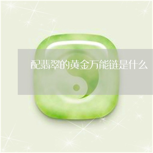 配翡翠的黄金万能链是什么/2023071129150