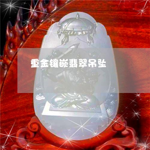重金镶嵌翡翠吊坠/2023022865826 重金镶嵌翡翠吊坠/2023022865826