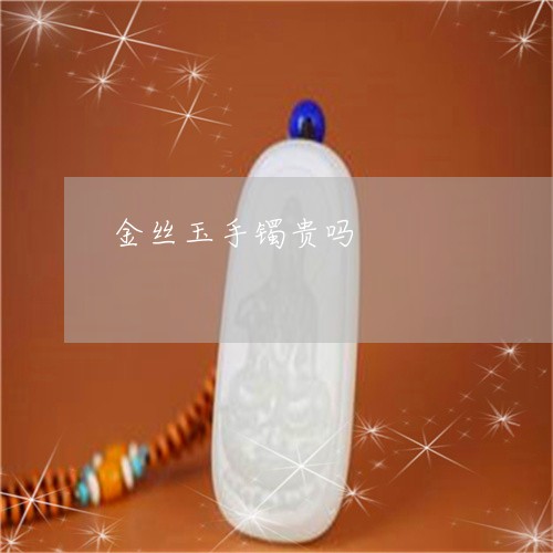 金丝玉手镯贵吗/2023032250482 金丝玉手镯贵吗/2023032250482
