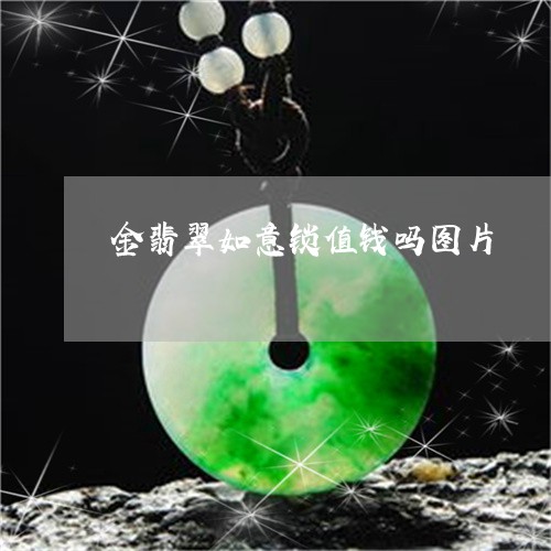 金翡翠如意锁值钱吗图片/2023061982517