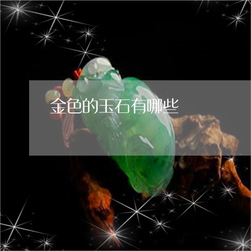 金色的玉石有哪些/2023022819593