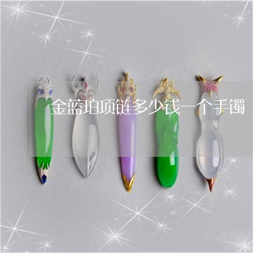 金蓝珀项链多少钱一个手镯/2023071182503
