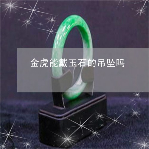 金虎能戴玉石的吊坠吗/2023060385051