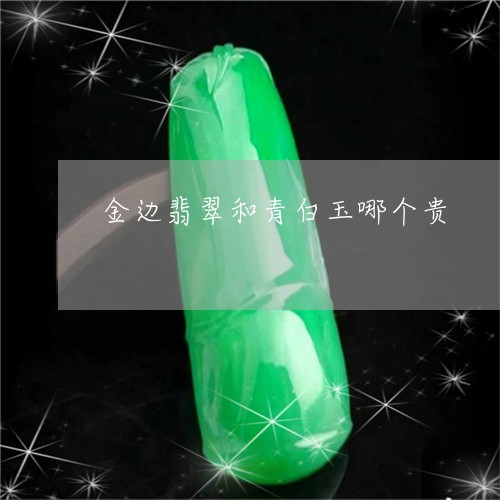 金边翡翠和青白玉哪个贵/2023061806058