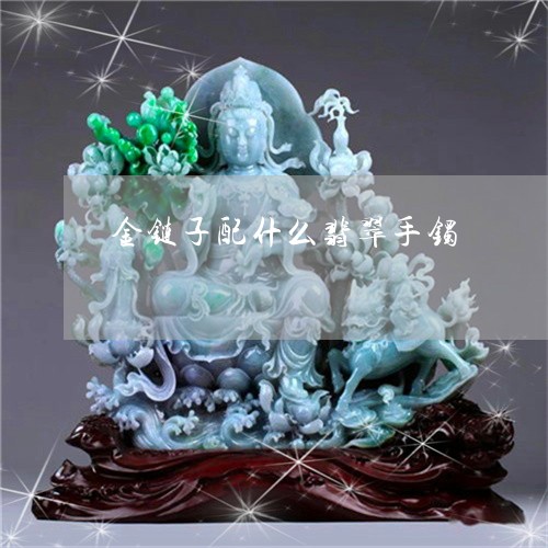 金链子配什么翡翠手镯/2023060390704