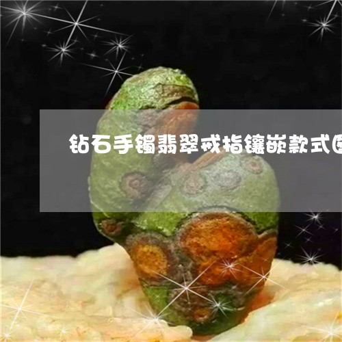 钻石手镯翡翠戒指镶嵌款式图片/2023071299703