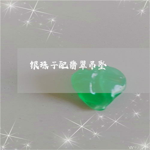 银珠子配翡翠吊坠/2023022894836 银珠子配翡翠吊坠/2023022894836