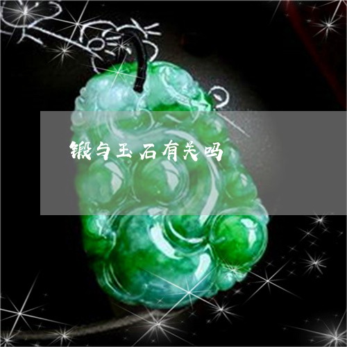 锻与玉石有关吗/2023032148162 锻与玉石有关吗/2023032148162