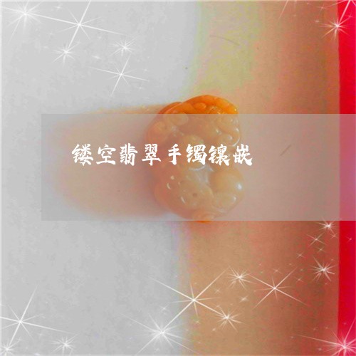镂空翡翠手镯镶嵌/2023022864837 镂空翡翠手镯镶嵌/2023022864837