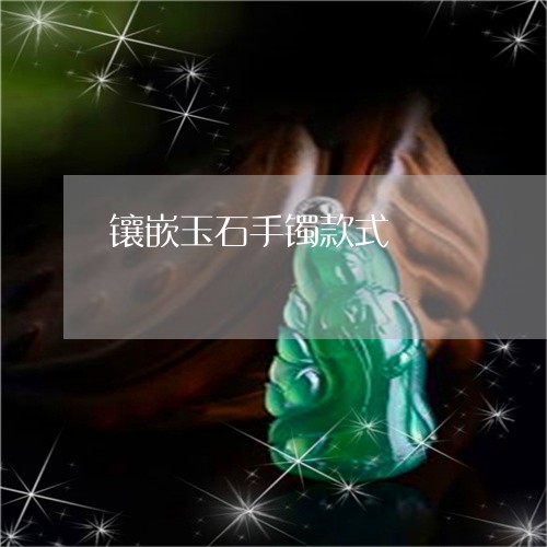 镶嵌玉石手镯款式/2023022811605
