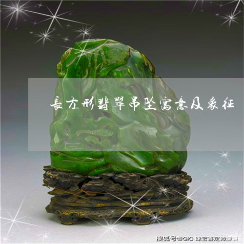 长方形翡翠吊坠寓意及象征/2023062723836
