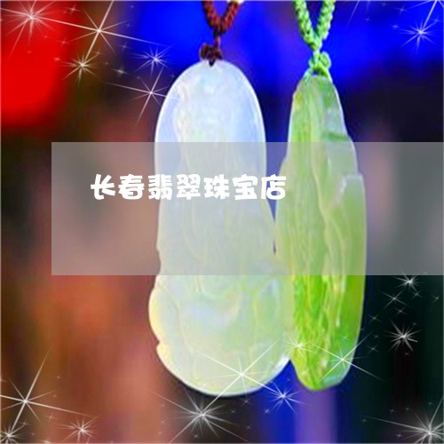 长春翡翠珠宝店/2023032163848