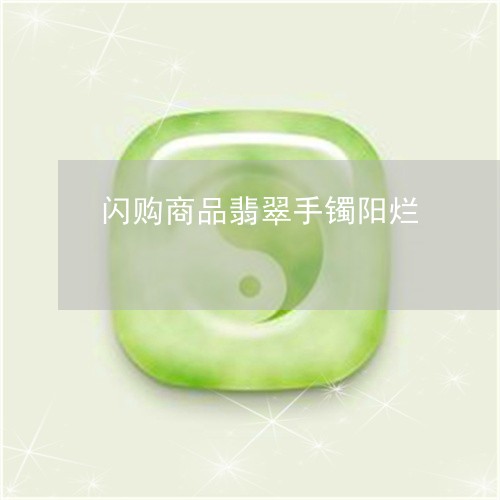 闪购商品翡翠手镯阳烂/2023060452502