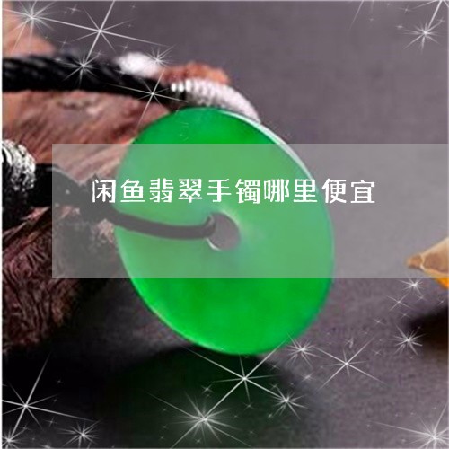 闲鱼翡翠手镯哪里便宜/2023060426027