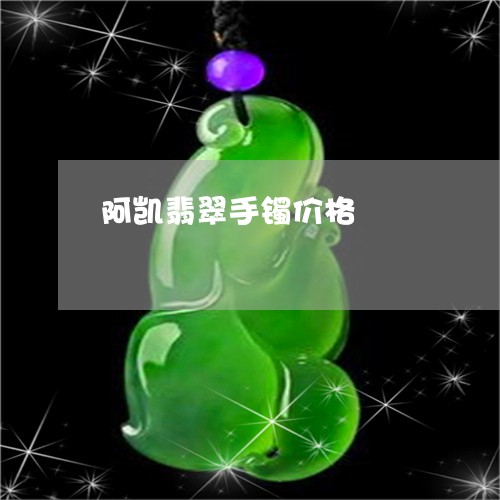 阿凯翡翠手镯价格/2023022841715 阿凯翡翠手镯价格/2023022841715