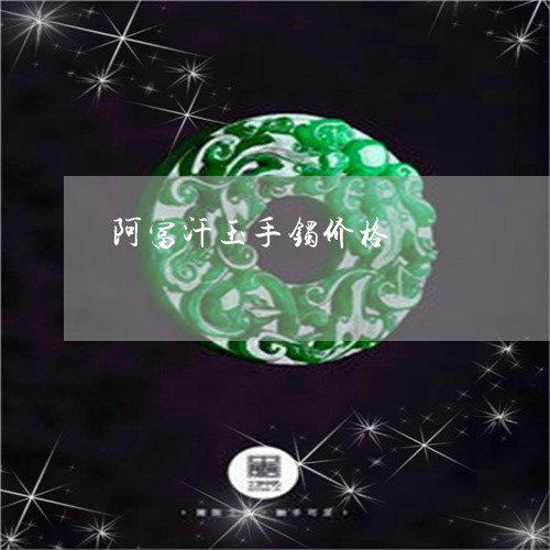 阿富汗玉手镯价格/2023022815148