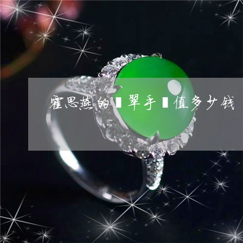 霍思燕的翡翠手镯值多少钱/2023062805935 霍思燕的翡翠手镯值多少钱/2023062805935