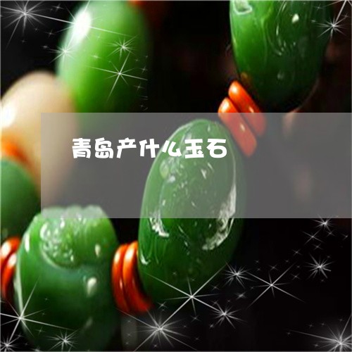 青岛产什么玉石/2023032293605 青岛产什么玉石/2023032293605