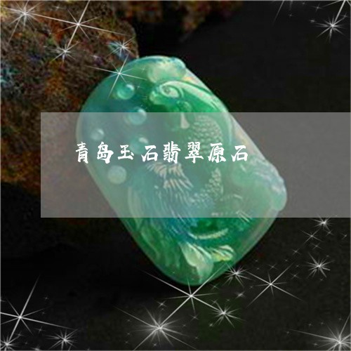 青岛玉石翡翠原石/2023022758260
