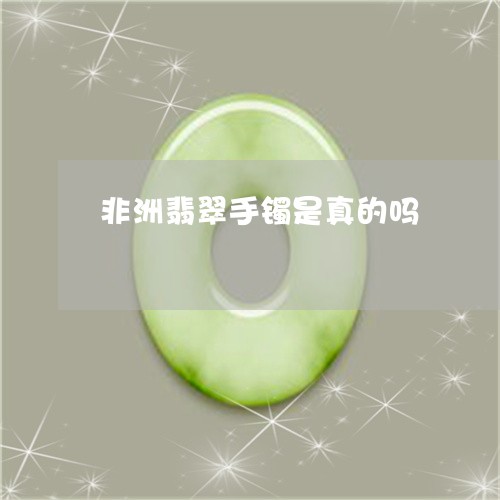 非洲翡翠手镯是真的吗/2023060428359