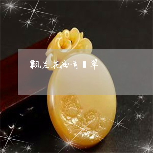 飘兰花油青翡翠/2023032182805