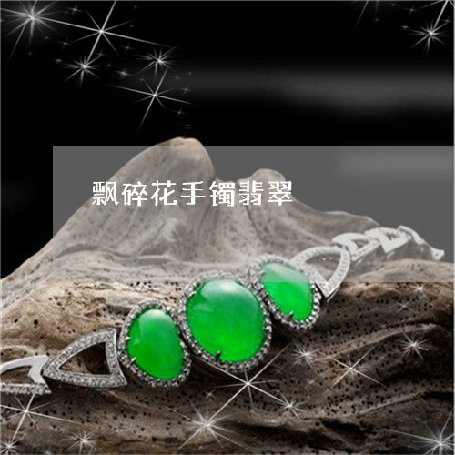 飘碎花手镯翡翠/2023032173915 飘碎花手镯翡翠/2023032173915