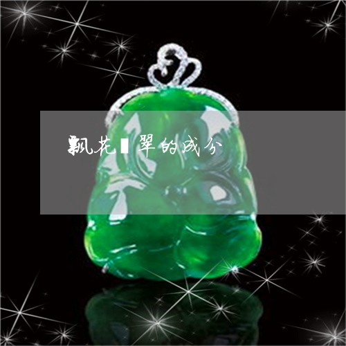 飘花翡翠的成分/2023032190581 飘花翡翠的成分/2023032190581